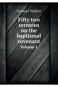 Fifty Two Sermons on the Baptismal Covenant Volume 1