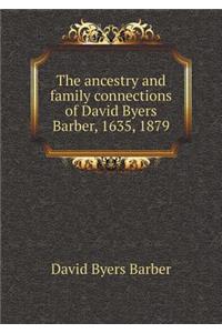 The ancestry and family connections of David Byers Barber, 1635, 1879