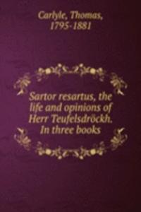 Sartor resartus, the life and opinions of Herr Teufelsdrockh. In three books