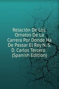 Relacion De Los. Ornatos De La Carrera Por Donde Ha De Passar El Rey N. S. D. Carlos Tercero . (Spanish Edition)
