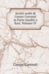 Scritti scelti di Cesare Correnti in Parte Inediti o Rari, Volume IV