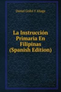 La Instruccion Primaria En Filipinas (Spanish Edition)
