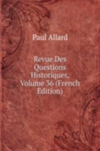 Revue Des Questions Historiques, Volume 36 (French Edition)