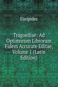 Tragoediae: Ad Optimorum Librorum Fidem Accurate Editae, Volume 1 (Latin Edition)