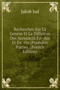 Recherches Sur La Genese Et La Diffusion Des Accusatifs En -Ain Et En -On (Premiere Partie) . (French Edition)