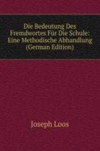 Die Bedeutung Des Fremdwortes Fur Die Schule: Eine Methodische Abhandlung (German Edition)