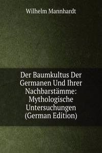 Der Baumkultus Der Germanen Und Ihrer Nachbarstamme: Mythologische Untersuchungen (German Edition)