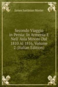 Secondo Viaggio in Persia: In Armenia E Nell' Asia Minore Dal 1810 Al 1816, Volume 2 (Italian Edition)