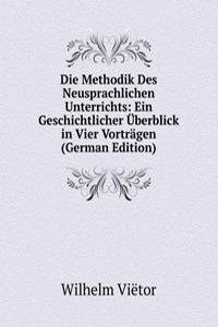 Die Methodik Des Neusprachlichen Unterrichts: Ein Geschichtlicher Uberblick in Vier Vortragen (German Edition)
