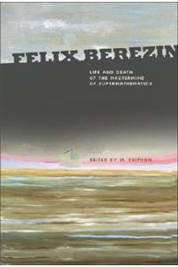 Felix Berezin: Life and Death of the MasterMind of Supermathematics