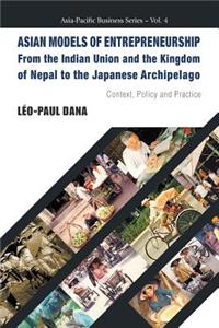 Asian Models of Entrepreneurship -- From the Indian Union and the Kingdom of Nepal to the Japanese Archipelago: Context, Policy and Practice