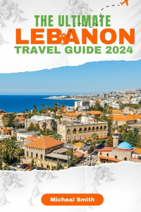 Ultimate LEBANON VACATION GUIDE 2024