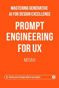 Prompt Engineering for UX - Mastering Generative AI for Design Excellence