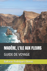 Madère, l'Ile Aux Fleurs