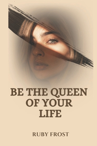 Be the Queen of Your Life