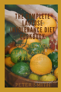 The Complete Lactose Intolerance Diet Cookbook
