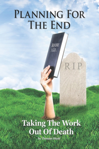 Planning For The End: Taking The Work Out of Death, Allowing Your Family to Grieve