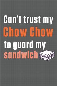 Can't trust my Chow Chow to guard my sandwich
