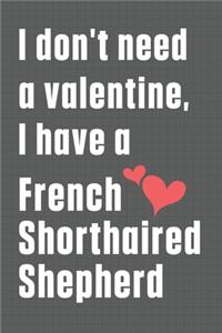 I don't need a valentine, I have a French Shorthaired Shepherd