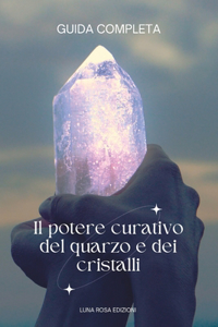 Il potere curativo del quarzo e dei cristalli GUIDA COMPLETA