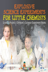 Explosive Science Experiments for Little Chemists - Science Project Children's Science Experiment Books