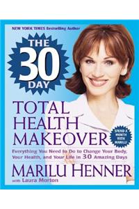 30 Day Total Health Makeover: Everything You Need to Do to Change Your Body, Your Health, and Your Life in 30 Amazing Days