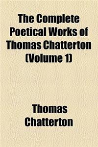 The Complete Poetical Works of Thomas Chatterton (Volume 1); Acknowledged Poems