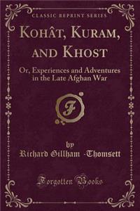 Kohat, Kuram, and Khost: Or, Experiences and Adventures in the Late Afghan War (Classic Reprint)