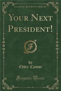 Your Next President! (Classic Reprint)