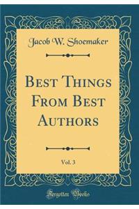 Best Things from Best Authors, Vol. 3 (Classic Reprint)