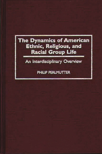 The Dynamics of American Ethnic, Religious, and Racial Group Life