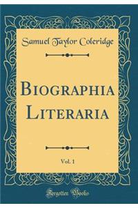 Biographia Literaria, Vol. 1 (Classic Reprint)