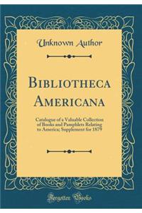 Bibliotheca Americana: Catalogue of a Valuable Collection of Books and Pamphlets Relating to America; Supplement for 1879 (Classic Reprint)