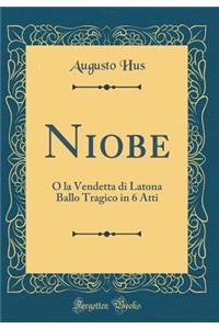 Niobe: O la Vendetta di Latona Ballo Tragico in 6 Atti (Classic Reprint)