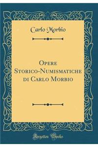 Opere Storico-Numismatiche di Carlo Morbio (Classic Reprint)