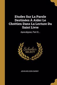 Etudes Sur La Parole Destinées À Aider Le Chrétien Dans La Lecture Du Saint Livre: Apocalypse, Part 8...