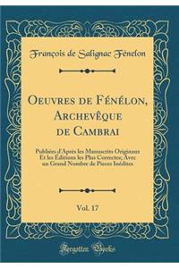 Oeuvres de FÃ©nÃ©lon, ArchevÃ¨que de Cambrai, Vol. 17: PubliÃ©es d'AprÃ¨s Les Manuscrits Originaux Et Les Ã?ditions Les Plus Correctes; Avec Un Grand Nombre de Pieces InÃ©dites (Classic Reprint)