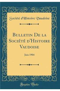 Bulletin de la SociÃ©tÃ© d'Histoire Vaudoise: Juin 1904 (Classic Reprint)