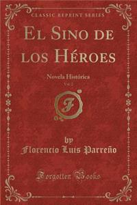 El Sino de Los HÃ©roes, Vol. 2: Novela HistÃ³rica (Classic Reprint)