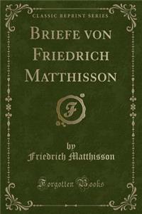 Briefe Von Friedrich Matthisson (Classic Reprint)