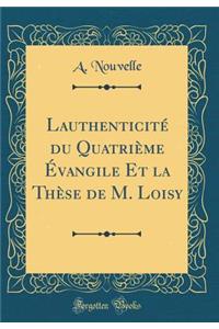 LʾauthenticitÃ© Du QuatriÃ¨me Ã?vangile Et La ThÃ¨se de M. Loisy (Classic Reprint)