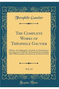 The Complete Works of ThÃ©ophile Gautier, Vol. 11: Militona, the Nightingales, Omphale, the Marchioness's Lap-Dog, Jack and Jill, the Thousand and Second Night, Elias Wildmanstadius, David Jovard, the Bowl of Punch (Classic Reprint): Militona, the Nightingales, Omphale, the Marchioness's Lap-Dog, Jack and Jill, the Thousand and Second Night, Elias Wildmanstadius, David Jovard, th