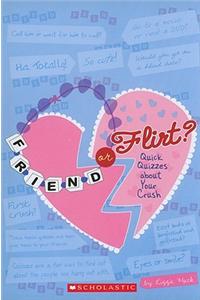 Friend or Flirt?: Quick Quizzes about Your Crush