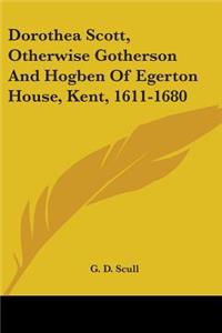 Dorothea Scott, Otherwise Gotherson And Hogben Of Egerton House, Kent, 1611-1680