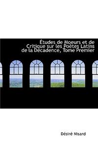 Etudes de Moeurs Et de Critique Sur Les Poetes Latins de La Decadence, Tome Premier