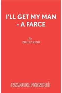 I'll Get My Man - A Farce