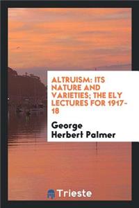 Altruism: Its Nature and Varieties; The Ely Lectures for 1917-18