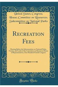 Recreation Fees: Hearing Before the Subcommittee on National Parks, Forests, and Lands of the Committee on Resources House of Representatives, One Hundred Fourth Congress (Classic Reprint)