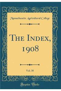 The Index, 1908, Vol. 38 (Classic Reprint)