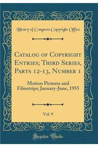 Catalog of Copyright Entries; Third Series, Parts 12-13, Number 1, Vol. 9: Motion Pictures and Filmstrips; January-June, 1955 (Classic Reprint)